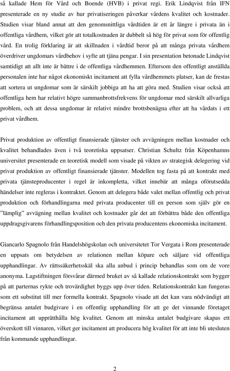 En trolig förklaring är att skillnaden i vårdtid beror på att många privata vårdhem överdriver ungdomars vårdbehov i syfte att tjäna pengar.