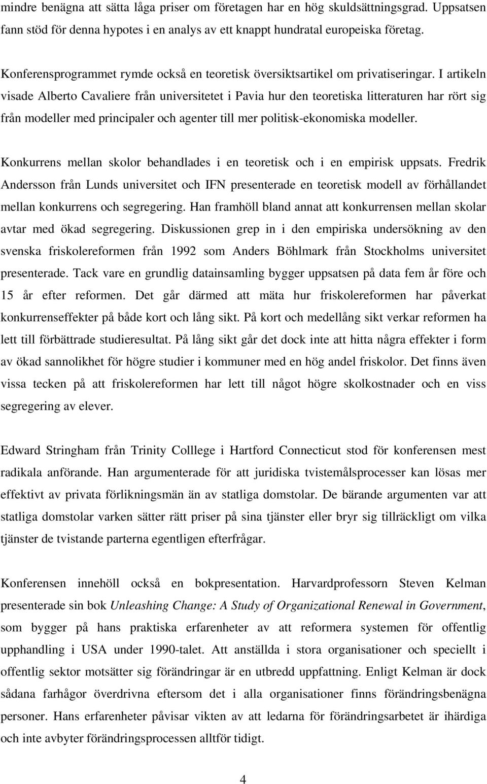 I artikeln visade Alberto Cavaliere från universitetet i Pavia hur den teoretiska litteraturen har rört sig från modeller med principaler och agenter till mer politisk-ekonomiska modeller.