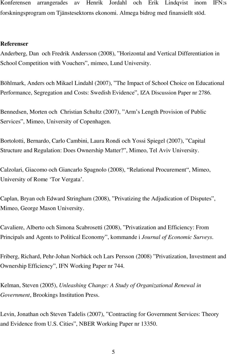 Böhlmark, Anders och Mikael Lindahl (2007), The Impact of School Choice on Educational Performance, Segregation and Costs: Swedish Evidence, IZA Discussion Paper nr 2786.