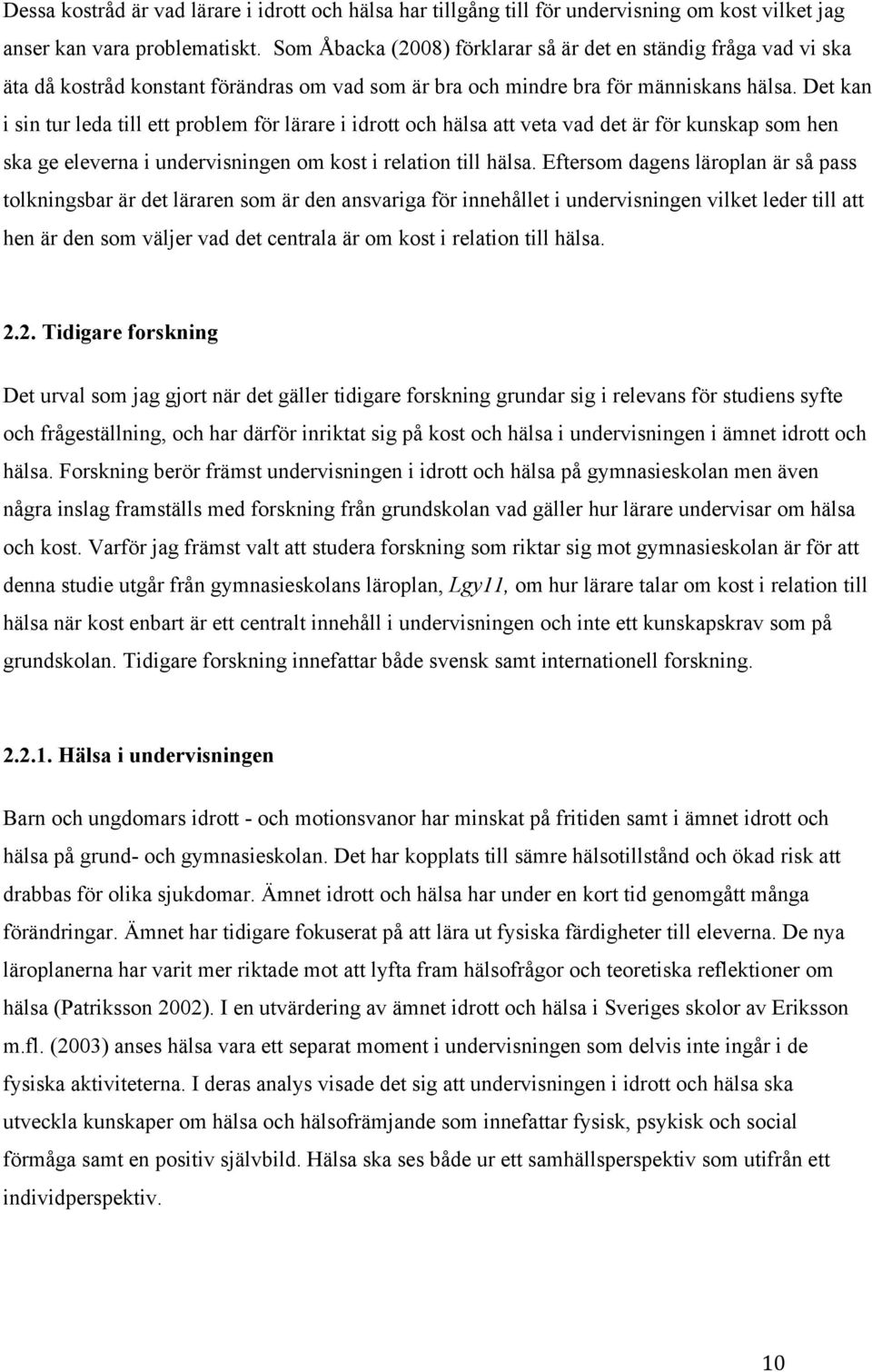 Det kan i sin tur leda till ett problem för lärare i idrott och hälsa att veta vad det är för kunskap som hen ska ge eleverna i undervisningen om kost i relation till hälsa.