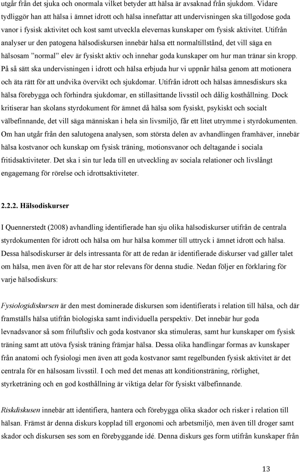 Utifrån analyser ur den patogena hälsodiskursen innebär hälsa ett normaltillstånd, det vill säga en hälsosam normal elev är fysiskt aktiv och innehar goda kunskaper om hur man tränar sin kropp.