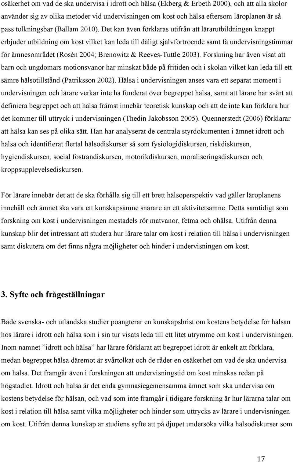 Det kan även förklaras utifrån att lärarutbildningen knappt erbjuder utbildning om kost vilket kan leda till dåligt självförtroende samt få undervisningstimmar för ämnesområdet (Rosén 2004; Brenowitz