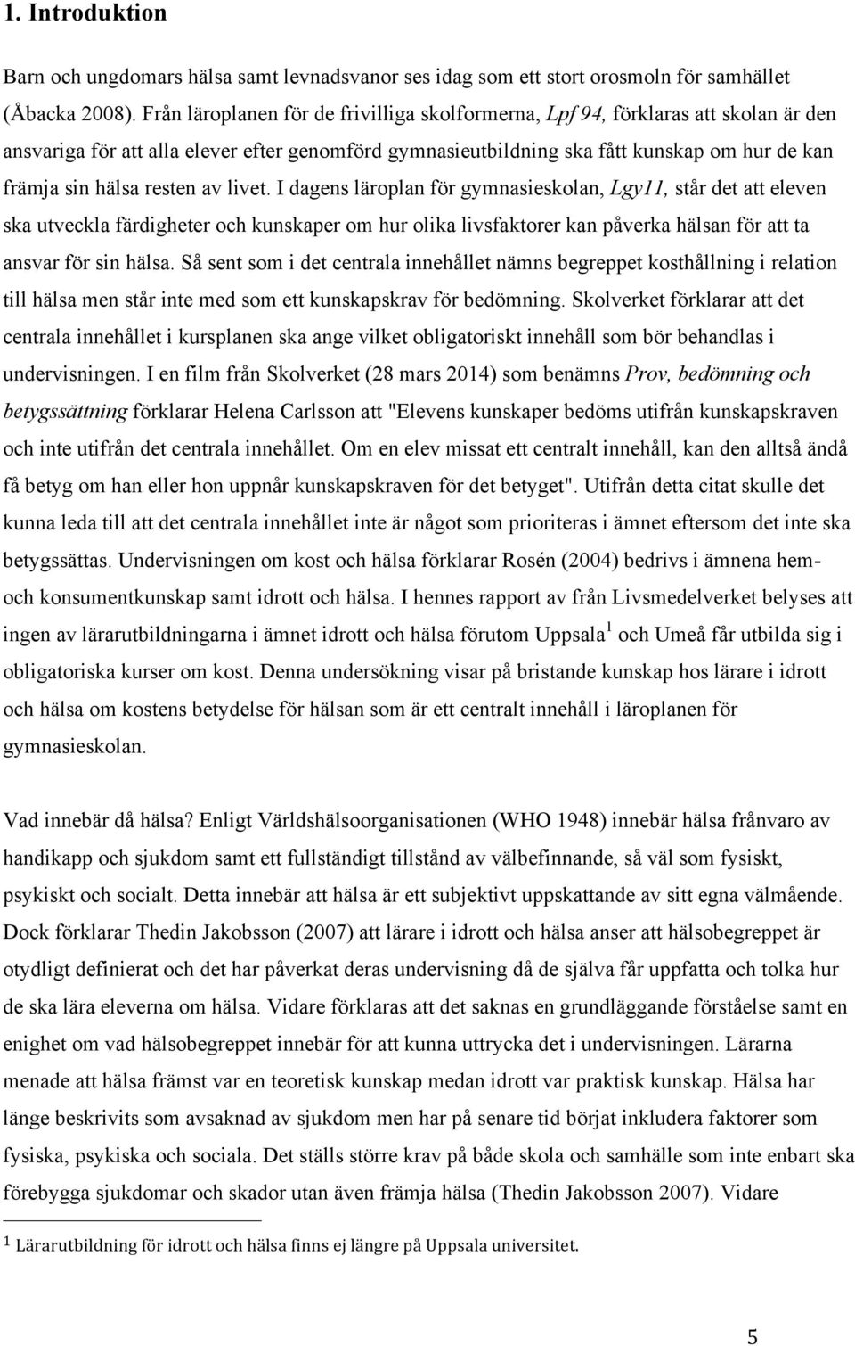 resten av livet. I dagens läroplan för gymnasieskolan, Lgy11, står det att eleven ska utveckla färdigheter och kunskaper om hur olika livsfaktorer kan påverka hälsan för att ta ansvar för sin hälsa.