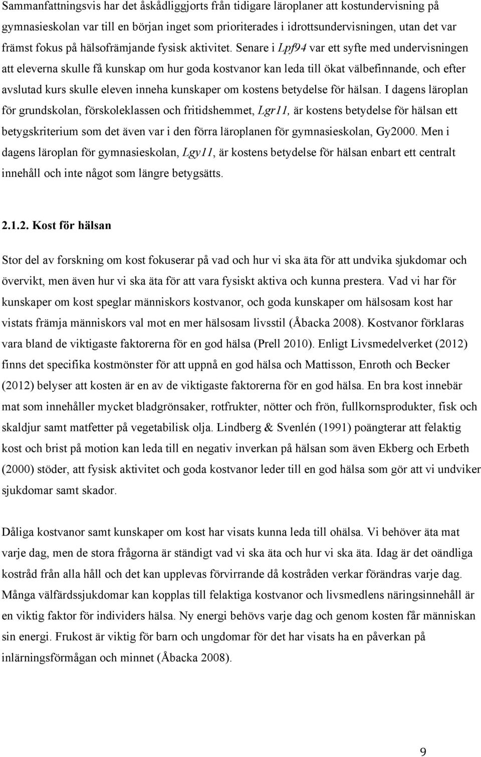 Senare i Lpf94 var ett syfte med undervisningen att eleverna skulle få kunskap om hur goda kostvanor kan leda till ökat välbefinnande, och efter avslutad kurs skulle eleven inneha kunskaper om