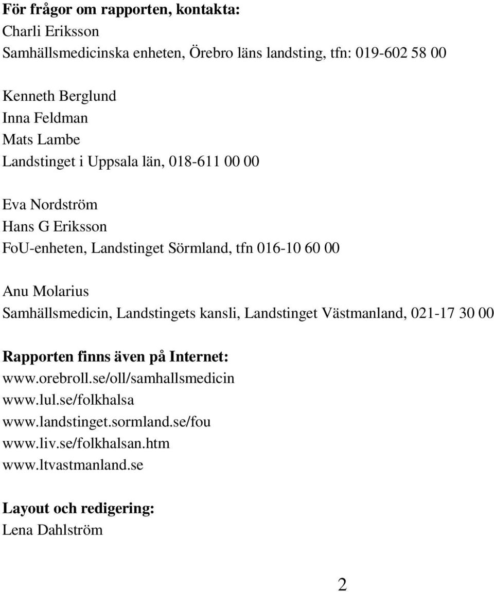 Molarius Samhällsmedicin, Landstingets kansli, Landstinget Västmanland, 021-1 30 00 Rapporten finns även på Internet: www.orebroll.