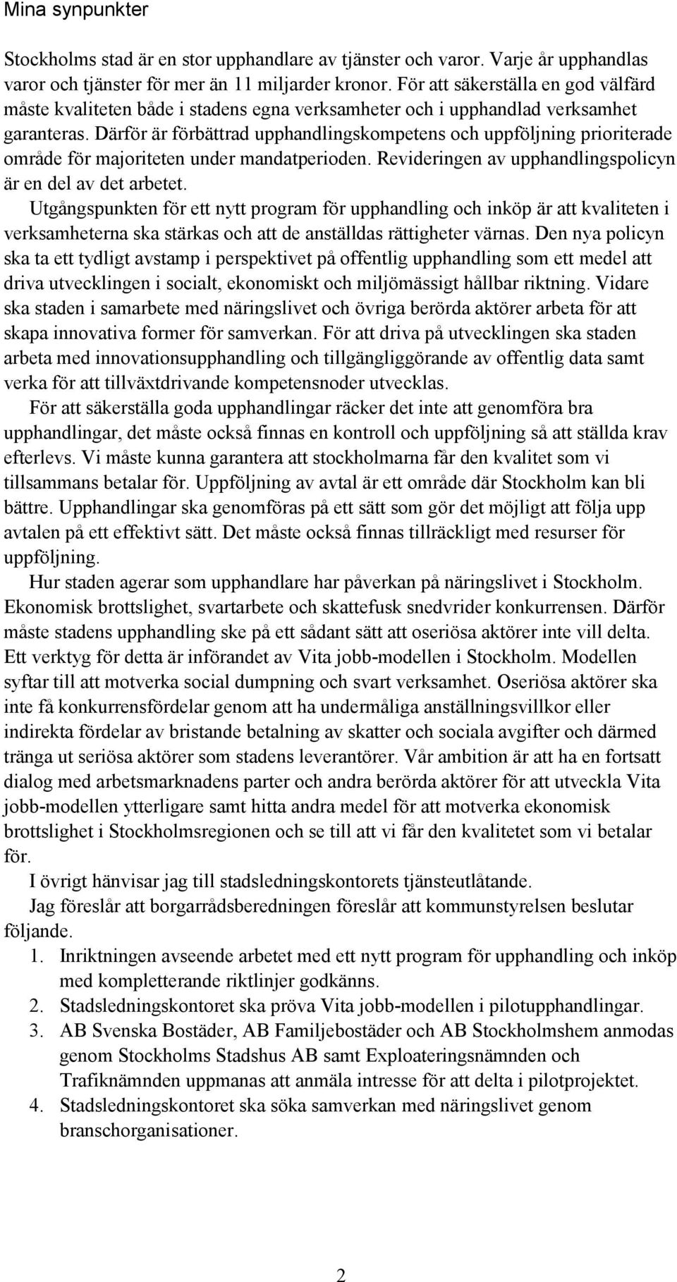 Därför är förbättrad upphandlingskompetens och uppföljning prioriterade område för majoriteten under mandatperioden. Revideringen av upphandlingspolicyn är en del av det arbetet.