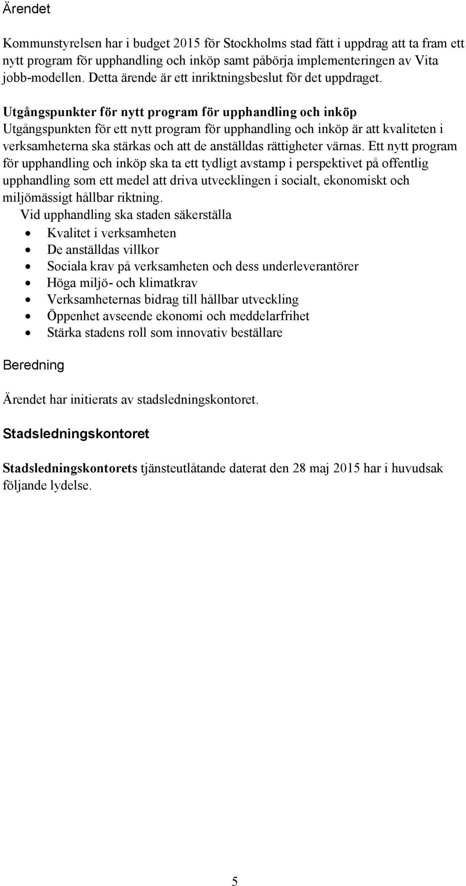 Utgångspunkter för nytt program för upphandling och inköp Utgångspunkten för ett nytt program för upphandling och inköp är att kvaliteten i verksamheterna ska stärkas och att de anställdas