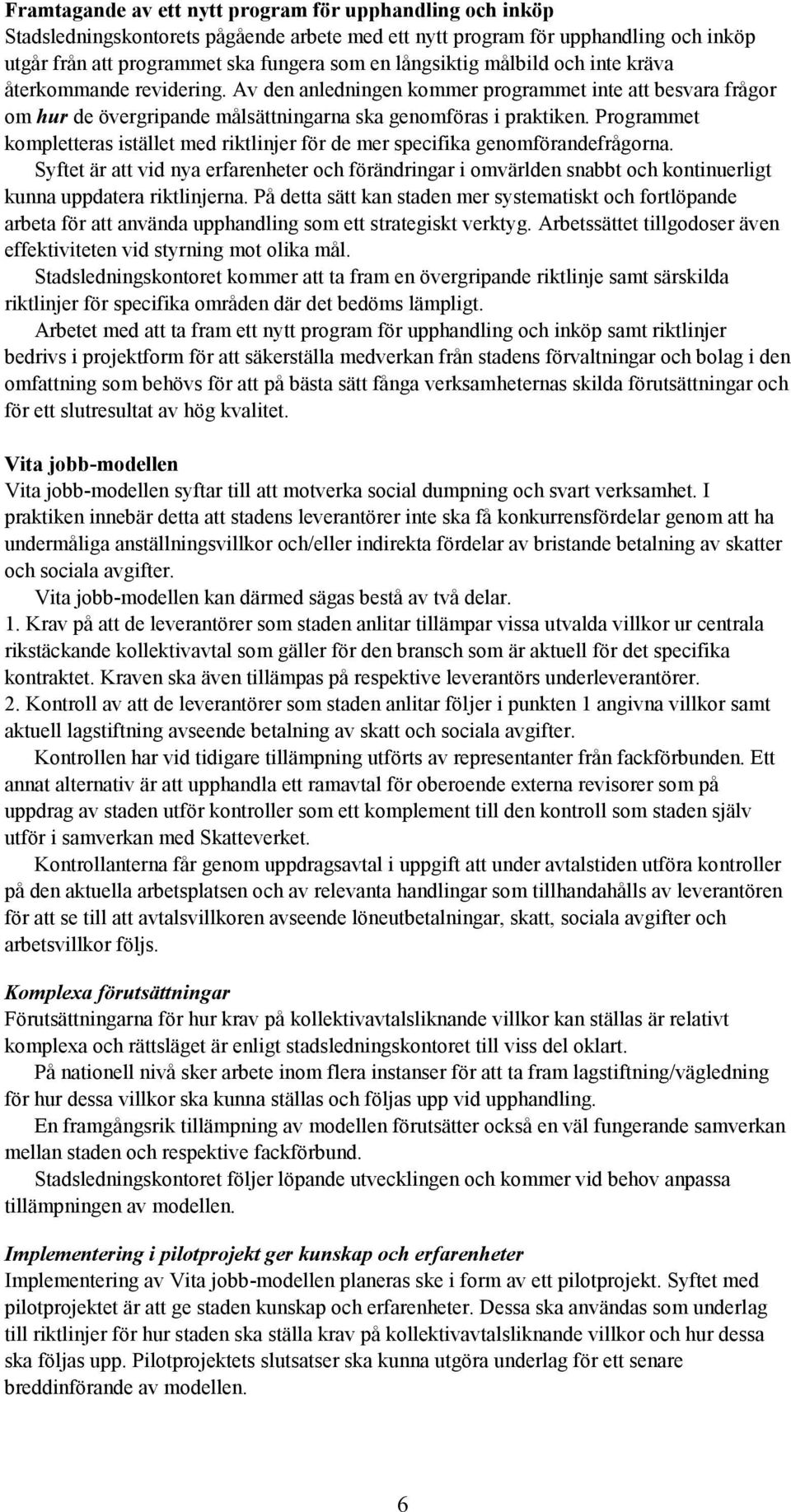 Programmet kompletteras istället med riktlinjer för de mer specifika genomförandefrågorna.