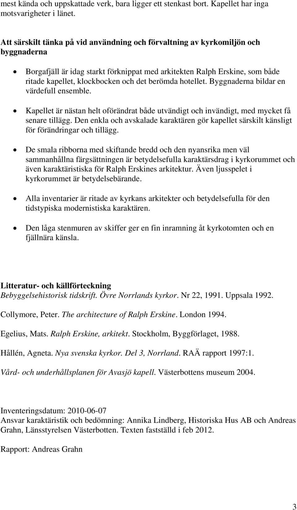 berömda hotellet. Byggnaderna bildar en värdefull ensemble. Kapellet är nästan helt oförändrat både utvändigt och invändigt, med mycket få senare tillägg.