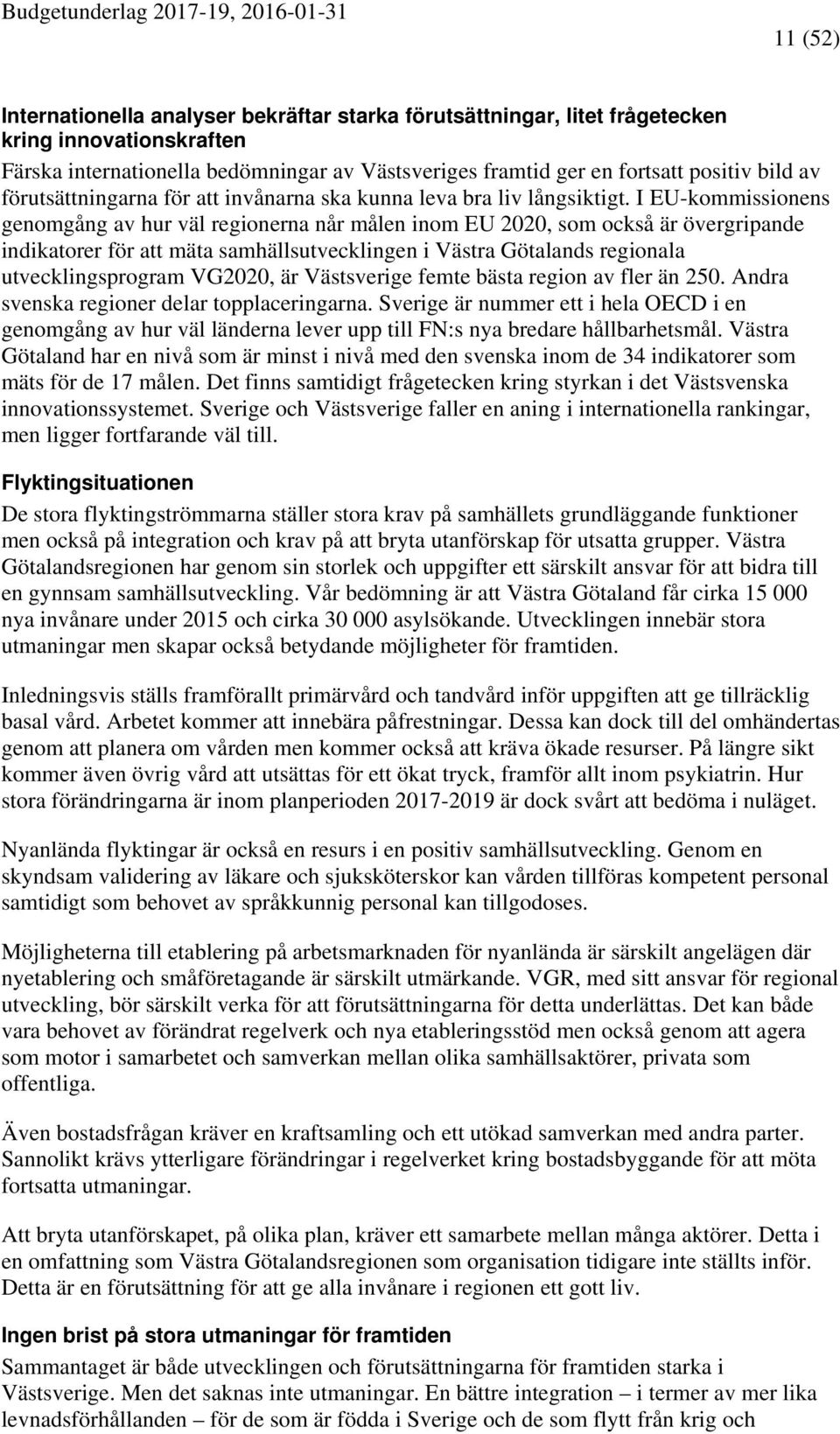 I EU-kommissionens genomgång av hur väl regionerna når målen inom EU 2020, som också är övergripande indikatorer för att mäta samhällsutvecklingen i Västra Götalands regionala utvecklingsprogram