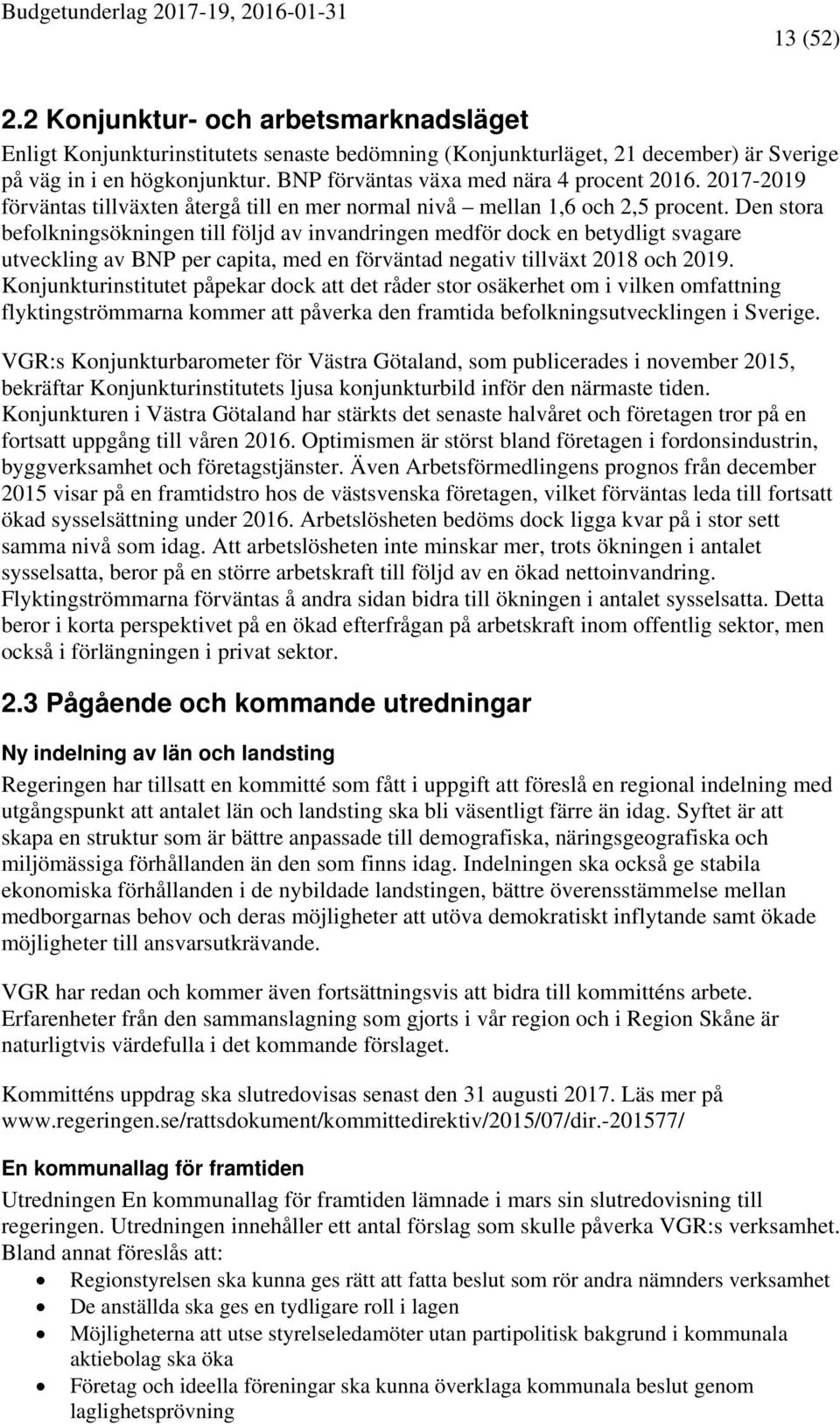 Den stora befolkningsökningen till följd av invandringen medför dock en betydligt svagare utveckling av BNP per capita, med en förväntad negativ tillväxt 2018 och 2019.