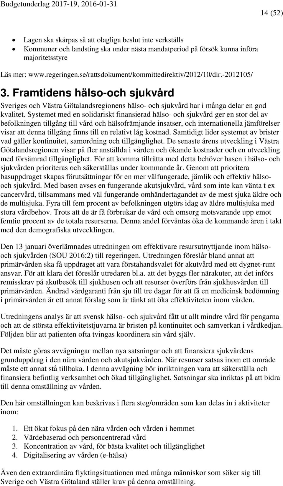 Systemet med en solidariskt finansierad hälso- och sjukvård ger en stor del av befolkningen tillgång till vård och hälsofrämjande insatser, och internationella jämförelser visar att denna tillgång