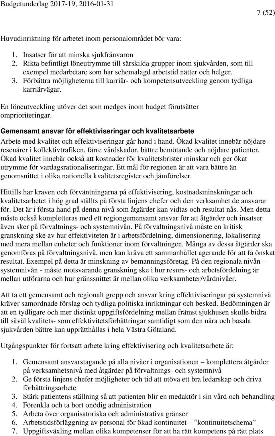 Förbättra möjligheterna till karriär- och kompetensutveckling genom tydliga karriärvägar. En löneutveckling utöver det som medges inom budget förutsätter omprioriteringar.