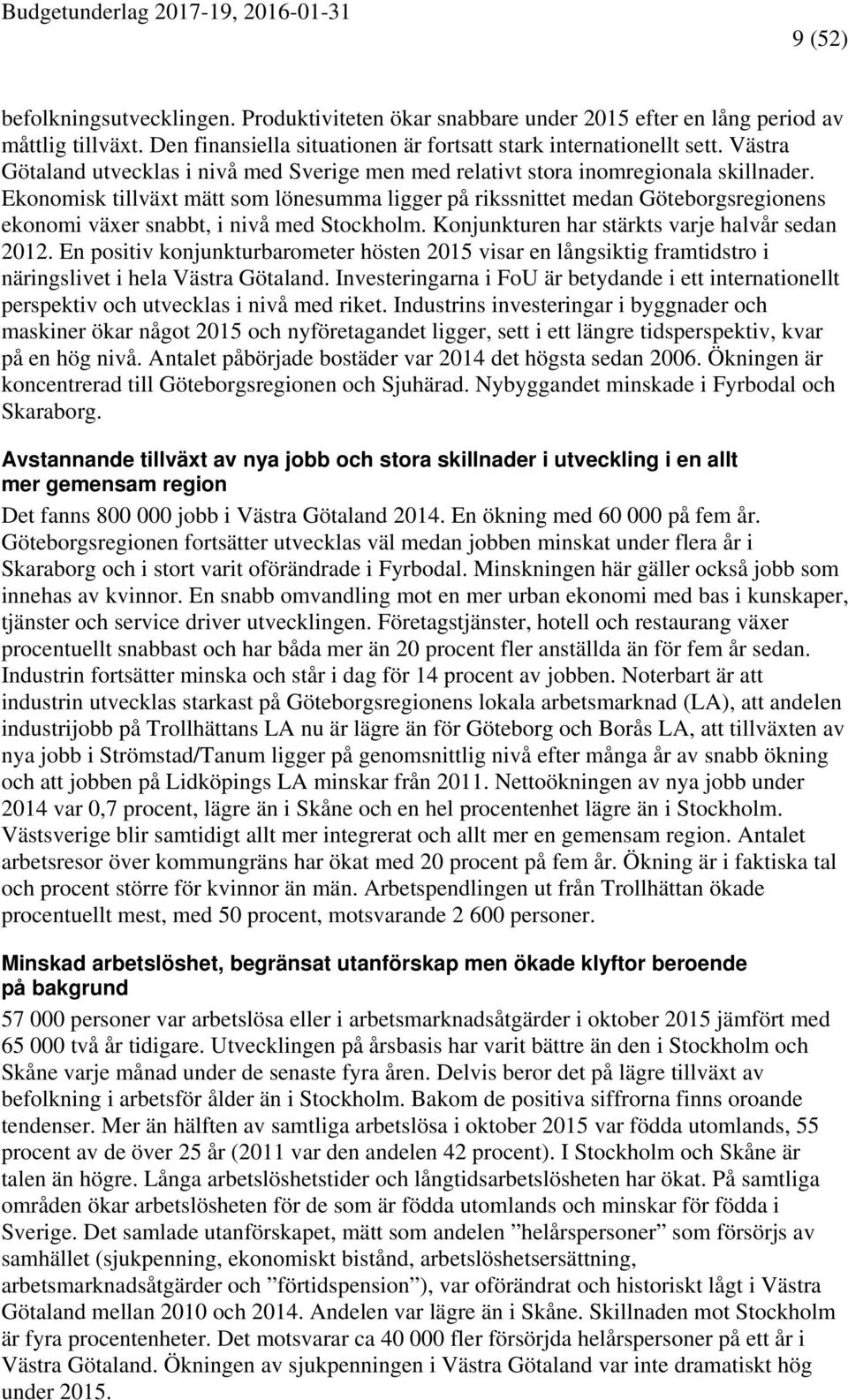 Ekonomisk tillväxt mätt som lönesumma ligger på rikssnittet medan Göteborgsregionens ekonomi växer snabbt, i nivå med Stockholm. Konjunkturen har stärkts varje halvår sedan 2012.