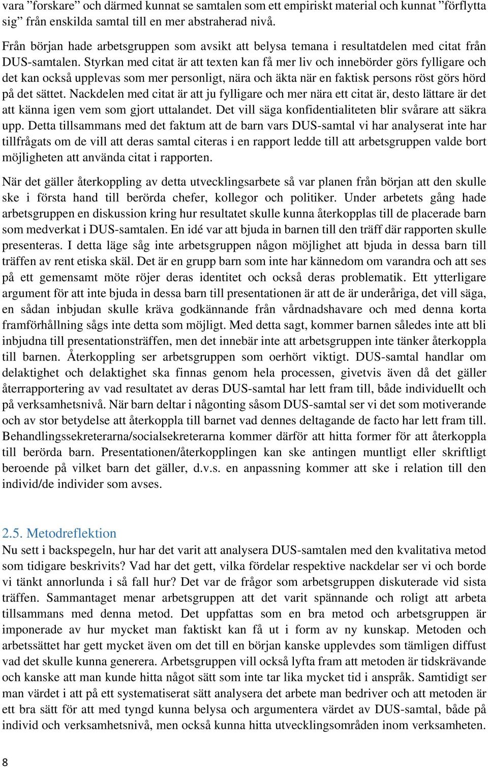 Styrkan med citat är att texten kan få mer liv och innebörder görs fylligare och det kan också upplevas som mer personligt, nära och äkta när en faktisk persons röst görs hörd på det sättet.