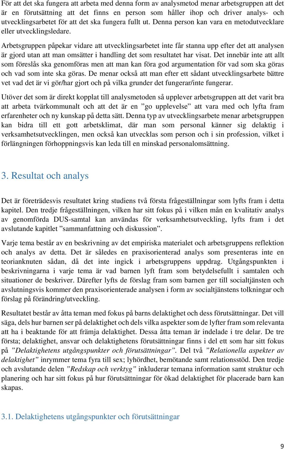 Arbetsgruppen påpekar vidare att utvecklingsarbetet inte får stanna upp efter det att analysen är gjord utan att man omsätter i handling det som resultatet har visat.