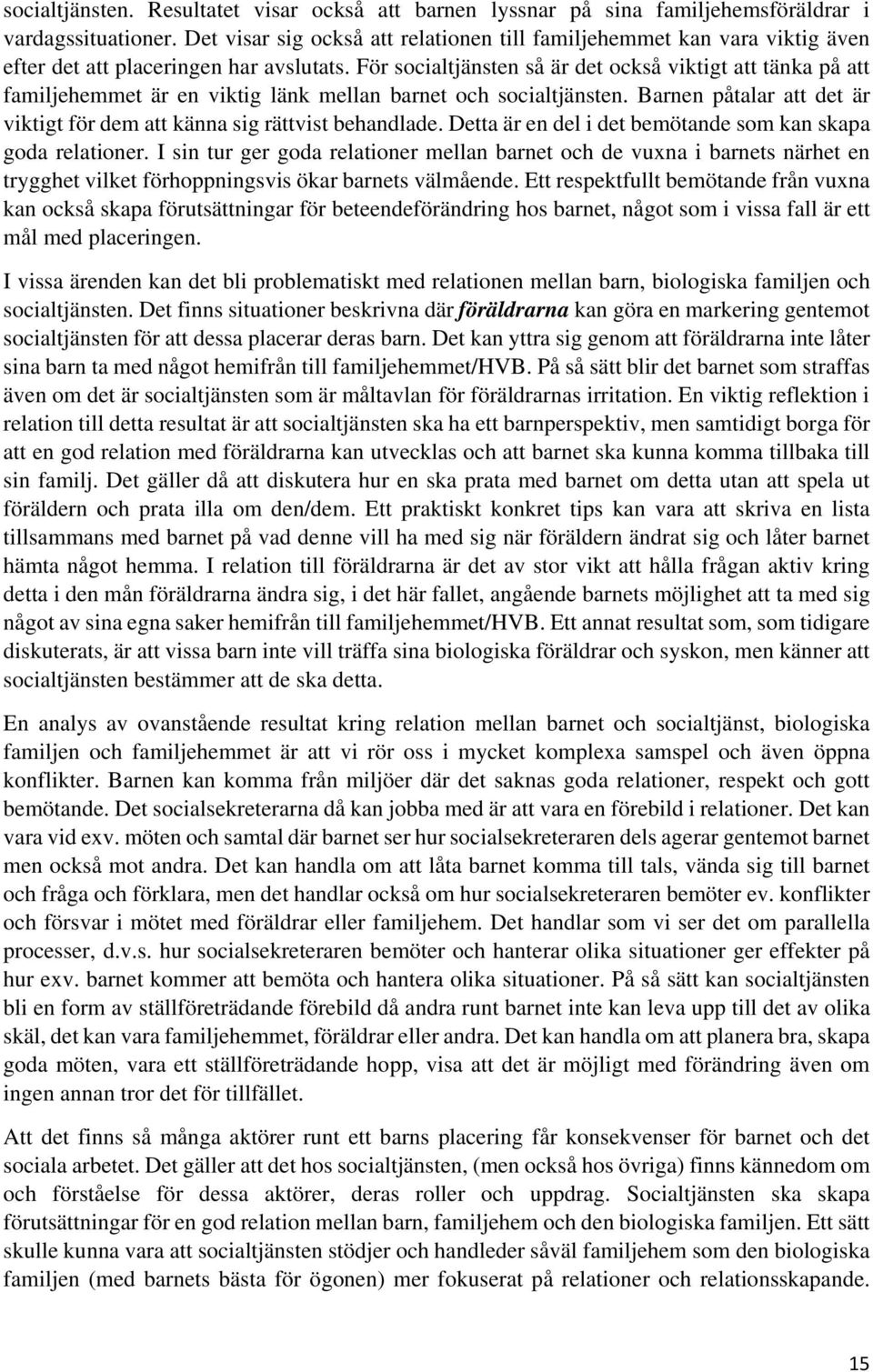 För socialtjänsten så är det också viktigt att tänka på att familjehemmet är en viktig länk mellan barnet och socialtjänsten.