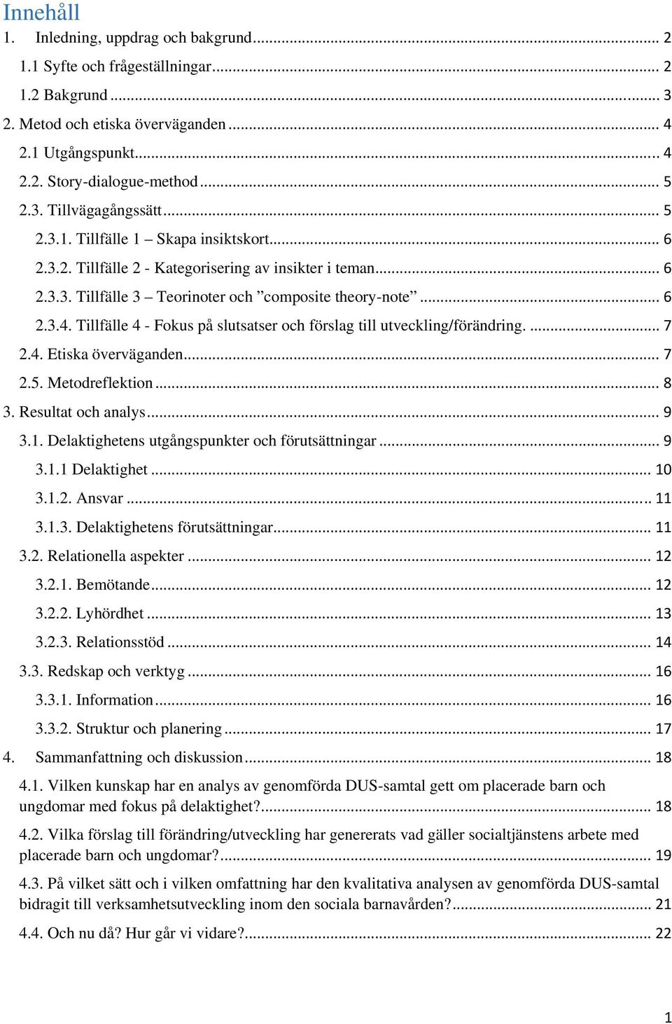 Tillfälle 4 - Fokus på slutsatser och förslag till utveckling/förändring.... 7 2.4. Etiska överväganden... 7 2.5. Metodreflektion... 8 3. Resultat och analys... 9 3.1.