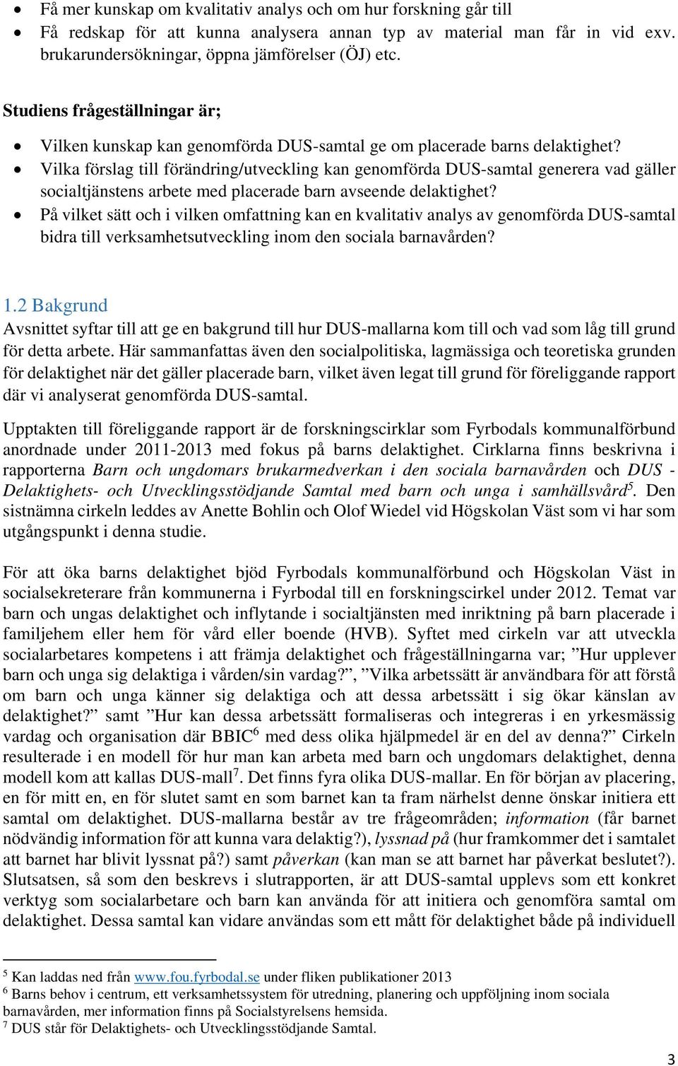 Vilka förslag till förändring/utveckling kan genomförda DUS-samtal generera vad gäller socialtjänstens arbete med placerade barn avseende delaktighet?