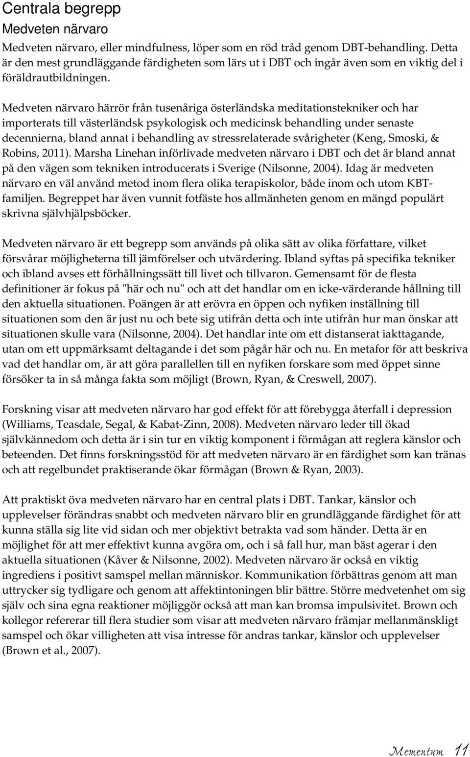 Medveten närvaro härrör från tusenåriga österländska meditationstekniker och har importerats till västerländsk psykologisk och medicinsk behandling under senaste decennierna, bland annat i behandling