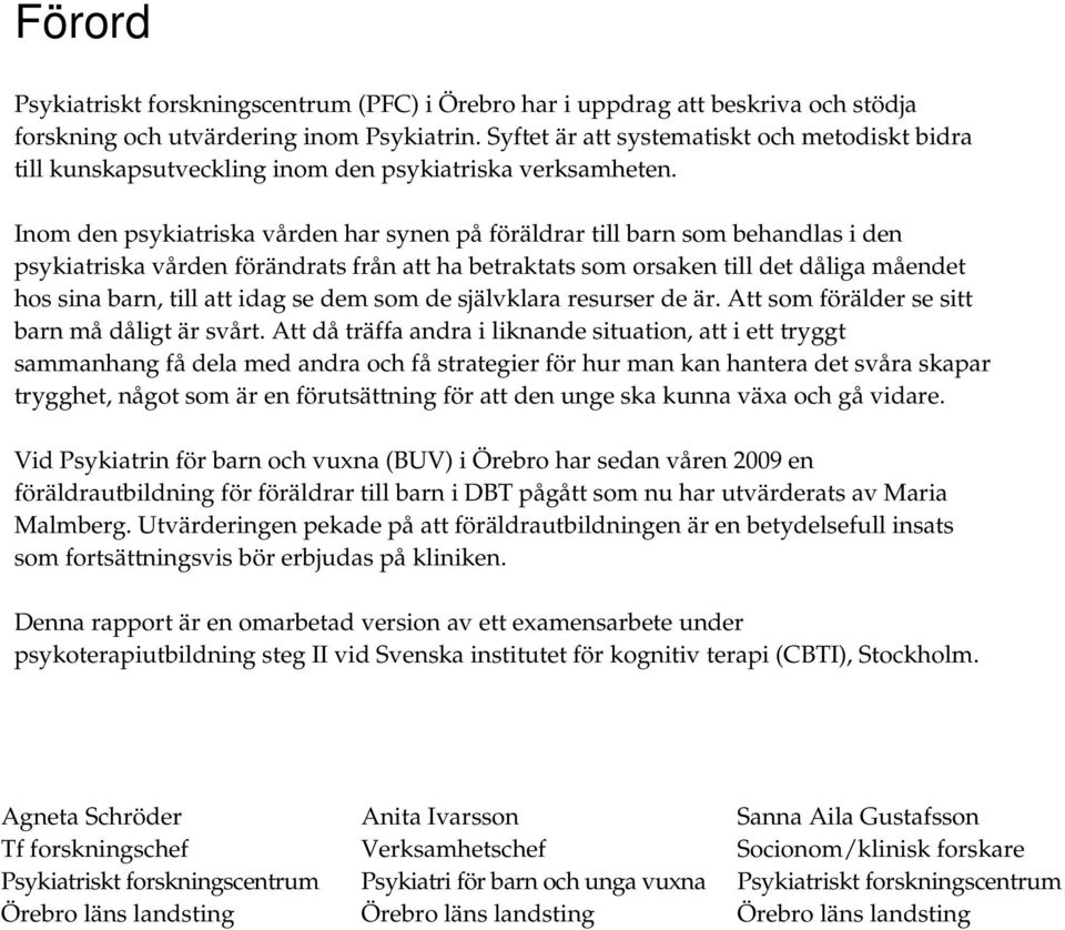 Inom den psykiatriska vården har synen på föräldrar till barn som behandlas i den psykiatriska vården förändrats från att ha betraktats som orsaken till det dåliga måendet hos sina barn, till att