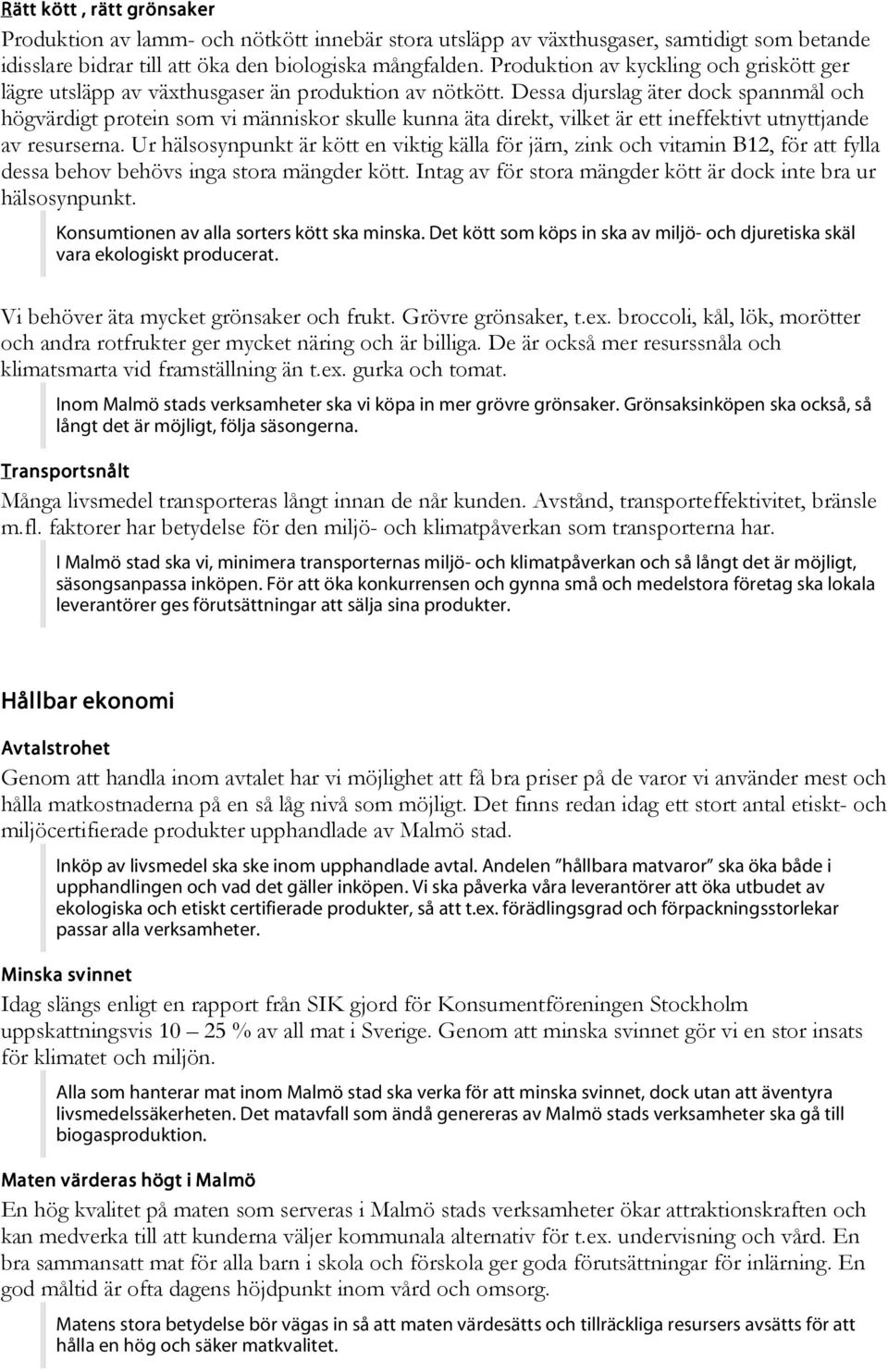 Dessa djurslag äter dock spannmål och högvärdigt protein som vi människor skulle kunna äta direkt, vilket är ett ineffektivt utnyttjande av resurserna.