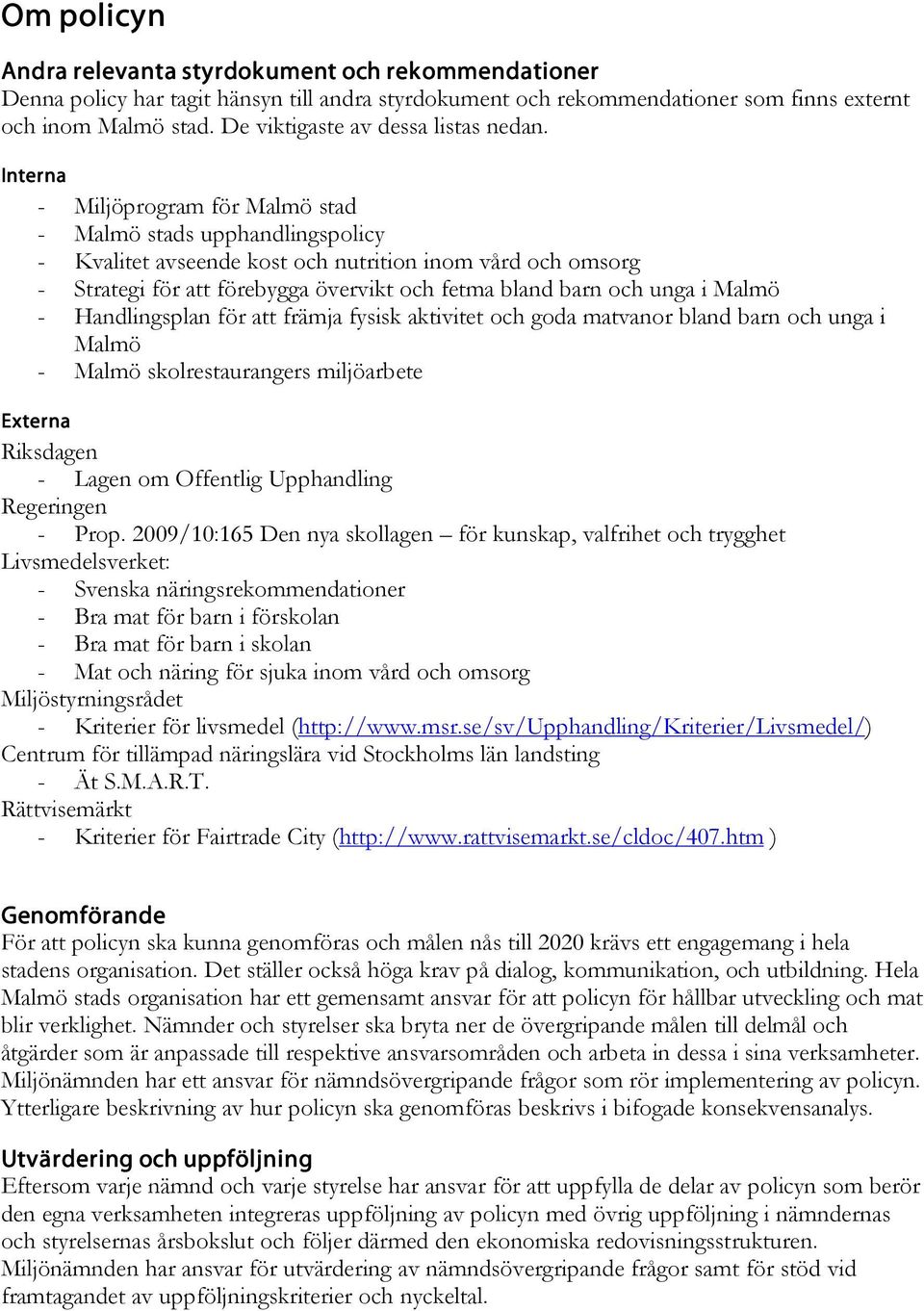 Interna - Miljöprogram för Malmö stad - Malmö stads upphandlingspolicy - Kvalitet avseende kost och nutrition inom vård och omsorg - Strategi för att förebygga övervikt och fetma bland barn och unga