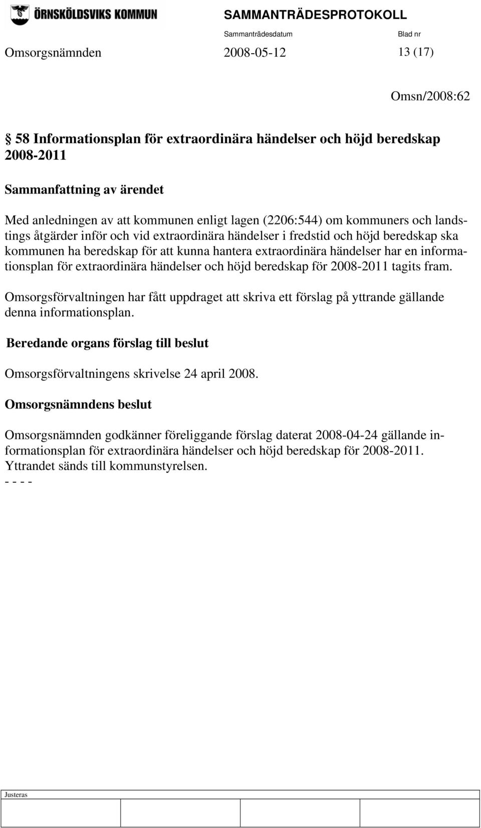 extraordinära händelser och höjd beredskap för 2008-2011 tagits fram. Omsorgsförvaltningen har fått uppdraget att skriva ett förslag på yttrande gällande denna informationsplan.