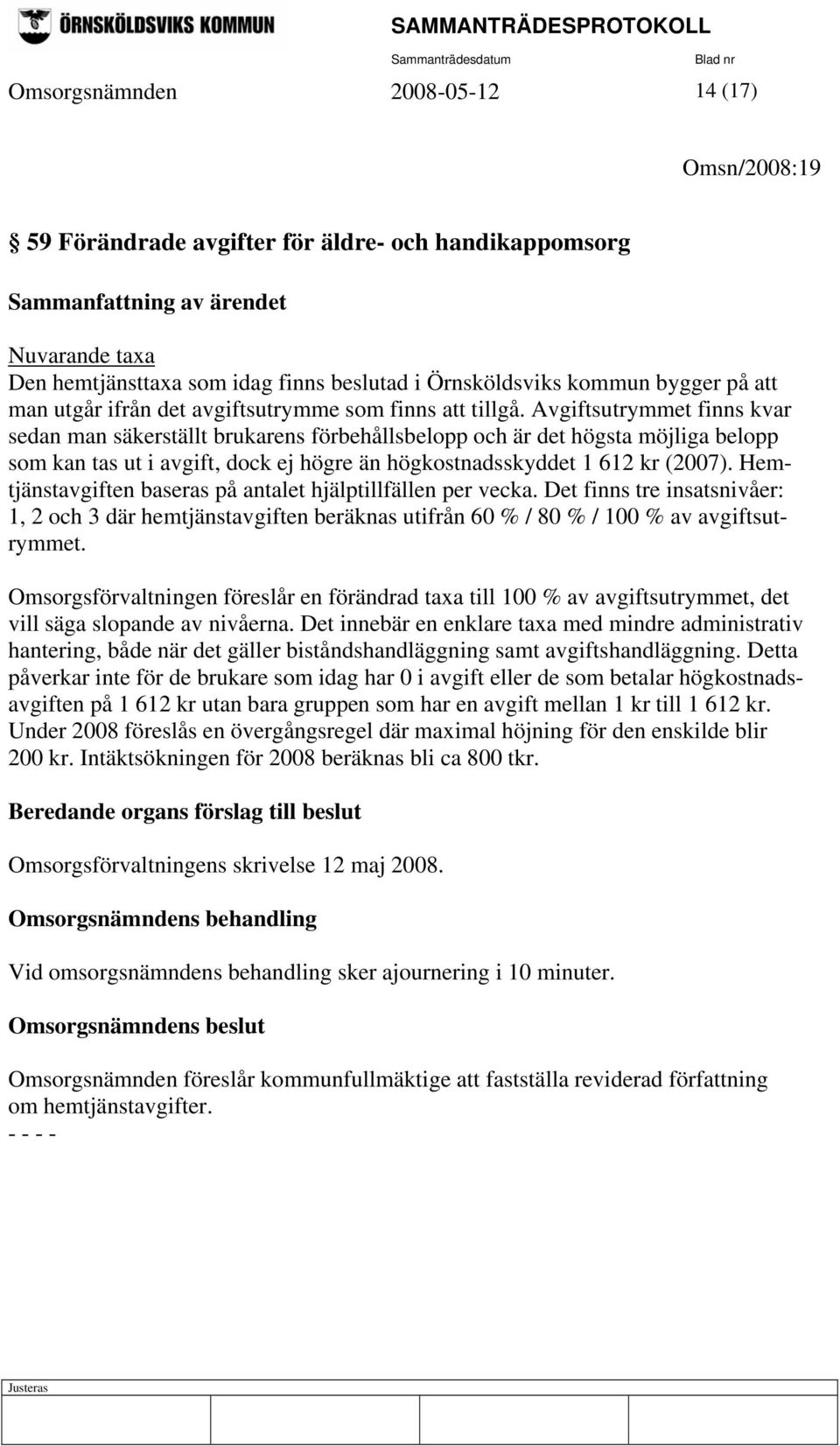 Avgiftsutrymmet finns kvar sedan man säkerställt brukarens förbehållsbelopp och är det högsta möjliga belopp som kan tas ut i avgift, dock ej högre än högkostnadsskyddet 1 612 kr (2007).