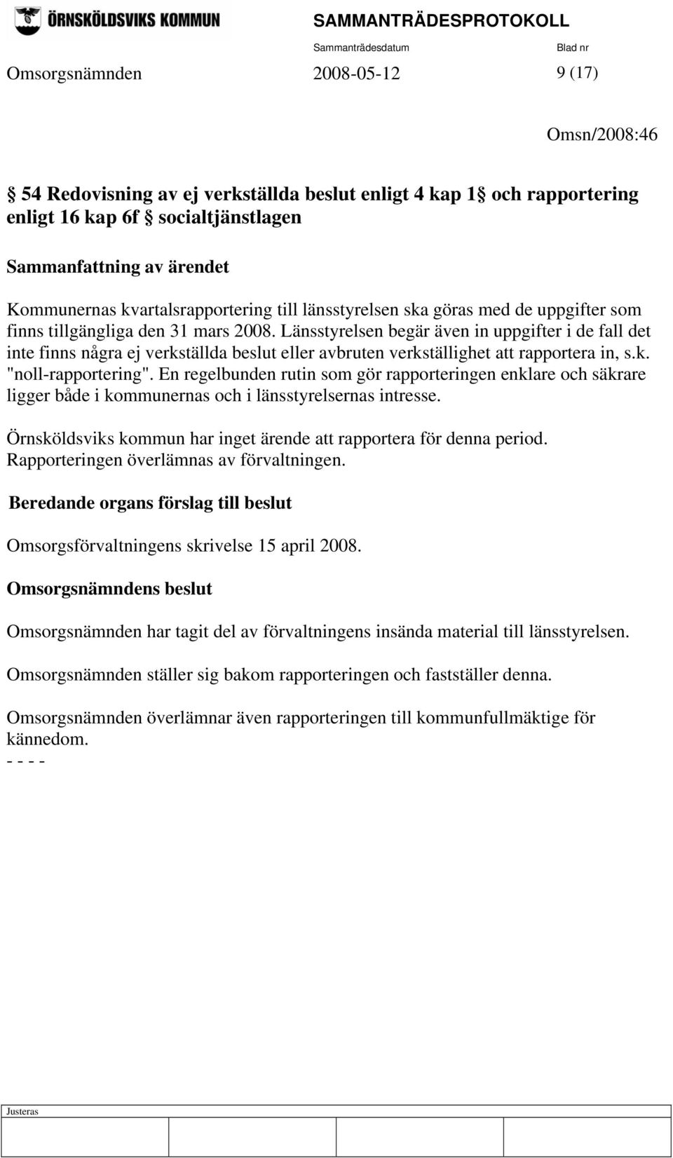 Länsstyrelsen begär även in uppgifter i de fall det inte finns några ej verkställda beslut eller avbruten verkställighet att rapportera in, s.k. "noll-rapportering".