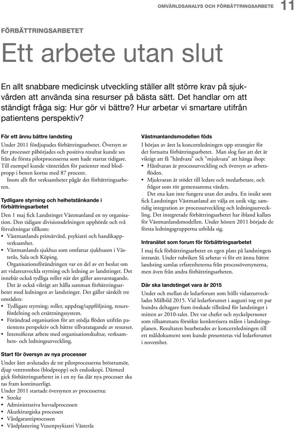 Översyn av fler processer påbörjades och positiva resultat kunde ses från de första pilotprocesserna som hade startat tidigare.