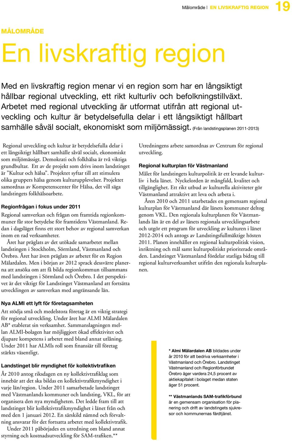 Arbetet med regional utveckling är utformat utifrån att regional utveckling och kultur är betydelsefulla delar i ett långsiktigt hållbart samhälle såväl socialt, ekonomiskt som miljömässigt.