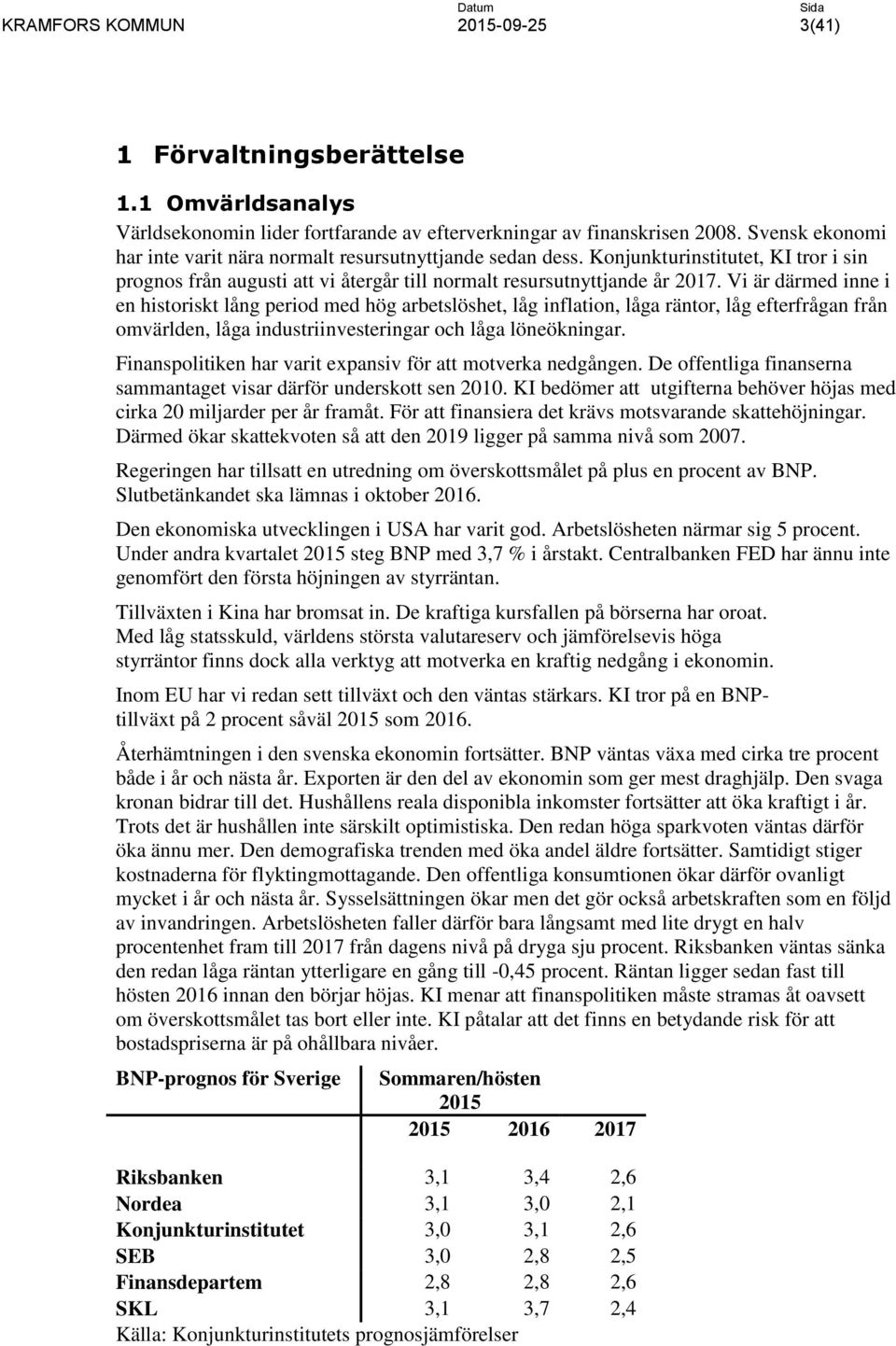 Vi är därmed inne i en historiskt lång period med hög arbetslöshet, låg inflation, låga räntor, låg efterfrågan från omvärlden, låga industriinvesteringar och låga löneökningar.