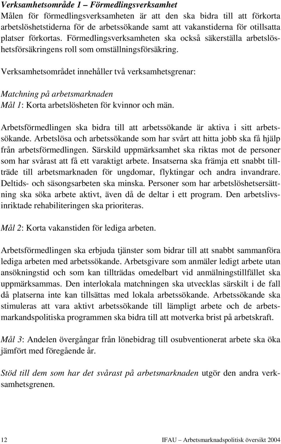 Verksamhetsområdet innehåller två verksamhetsgrenar: Matchning på arbetsmarknaden Mål 1: Korta arbetslösheten för kvinnor och män.