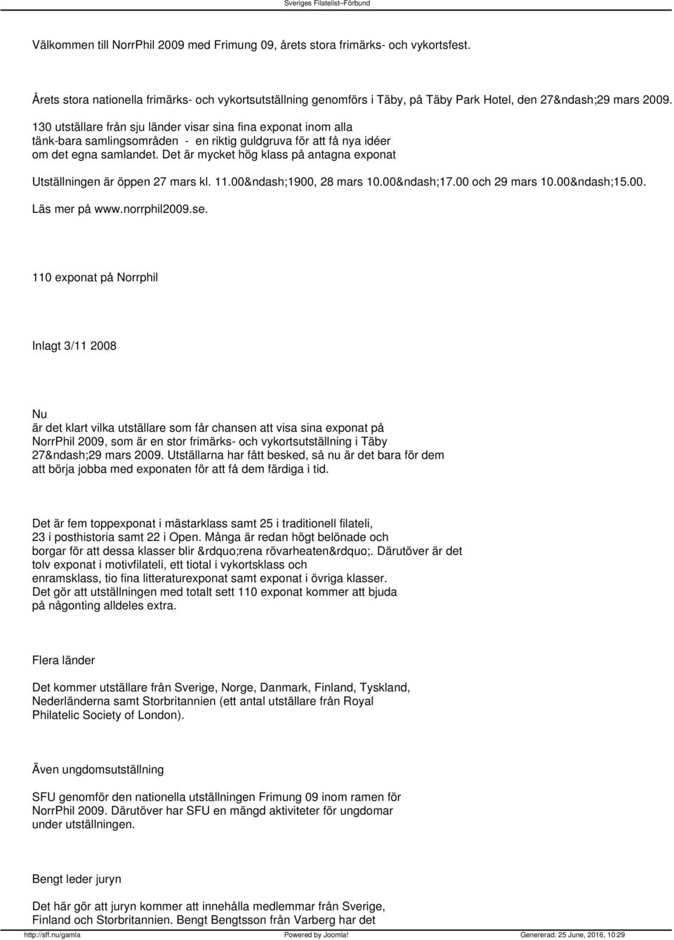 Det är mycket hög klass på antagna exponat Utställningen är öppen 27 mars kl. 11.00 1900, 28 mars 10.00 17.00 och 29 mars 10.00 15.00. Läs mer på www.norrphil2009.se.