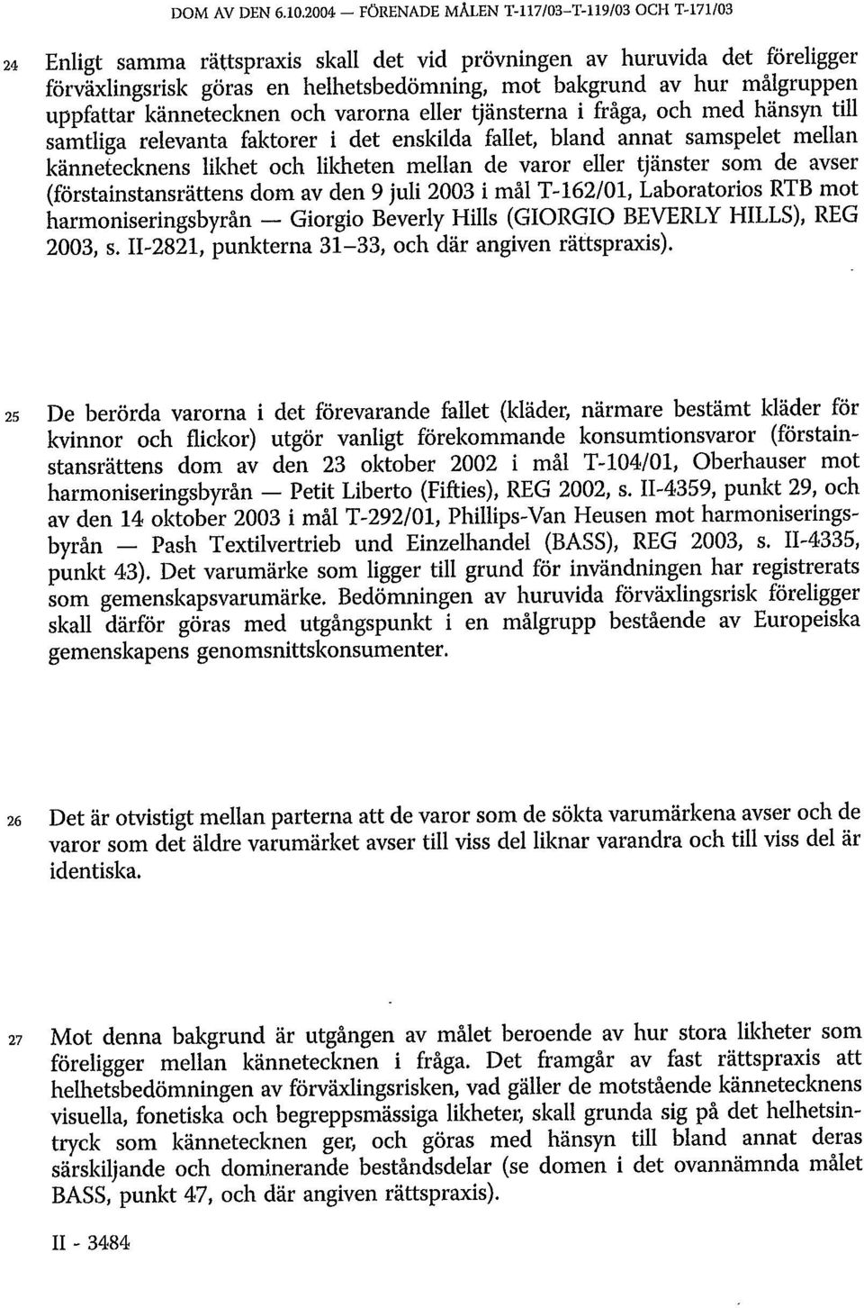 målgruppen uppfattar kännetecknen och varorna eller tjänsterna i fråga, och med hänsyn till samtliga relevanta faktorer i det enskilda fallet, bland annat samspelet mellan kännetecknens likhet och