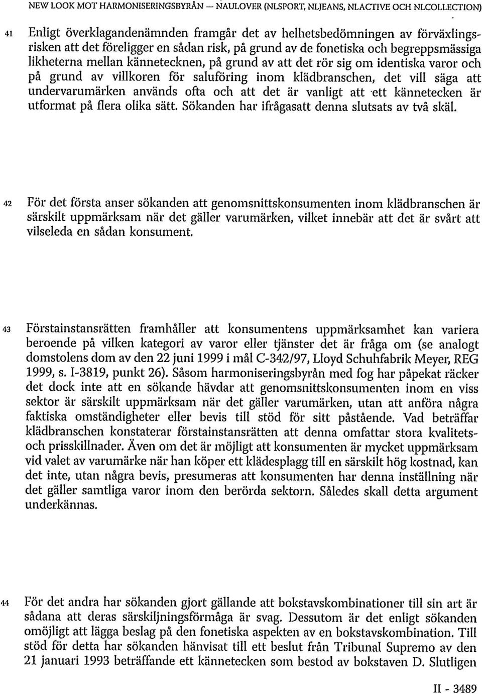 det vill säga att undervarumärken används ofta och att det är vanligt att ett kännetecken är utformat på flera olika sätt. Sökanden har ifrågasatt denna slutsats av två skäl.