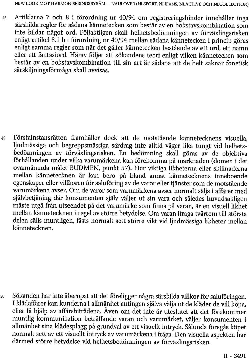 1 b i förordning nr 40/94 mellan sådana kännetecken i princip göras enligt samma regler som när det gäller kännetecken bestående av ett ord, ett namn eller ett fantasiord.