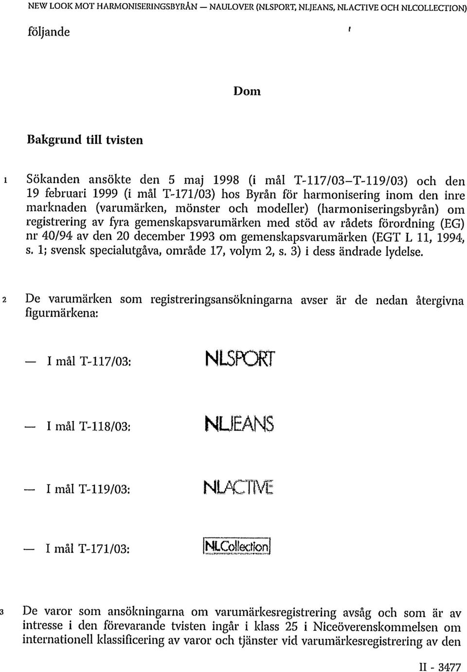 rådets förordning (EG) nr 40/94 av den 20 december 1993 om gemenskapsvarumärken (EGT L 11, 1994, s. 1; svensk specialutgåva, område 17, volym 2, s. 3) i dess ändrade lydelse.