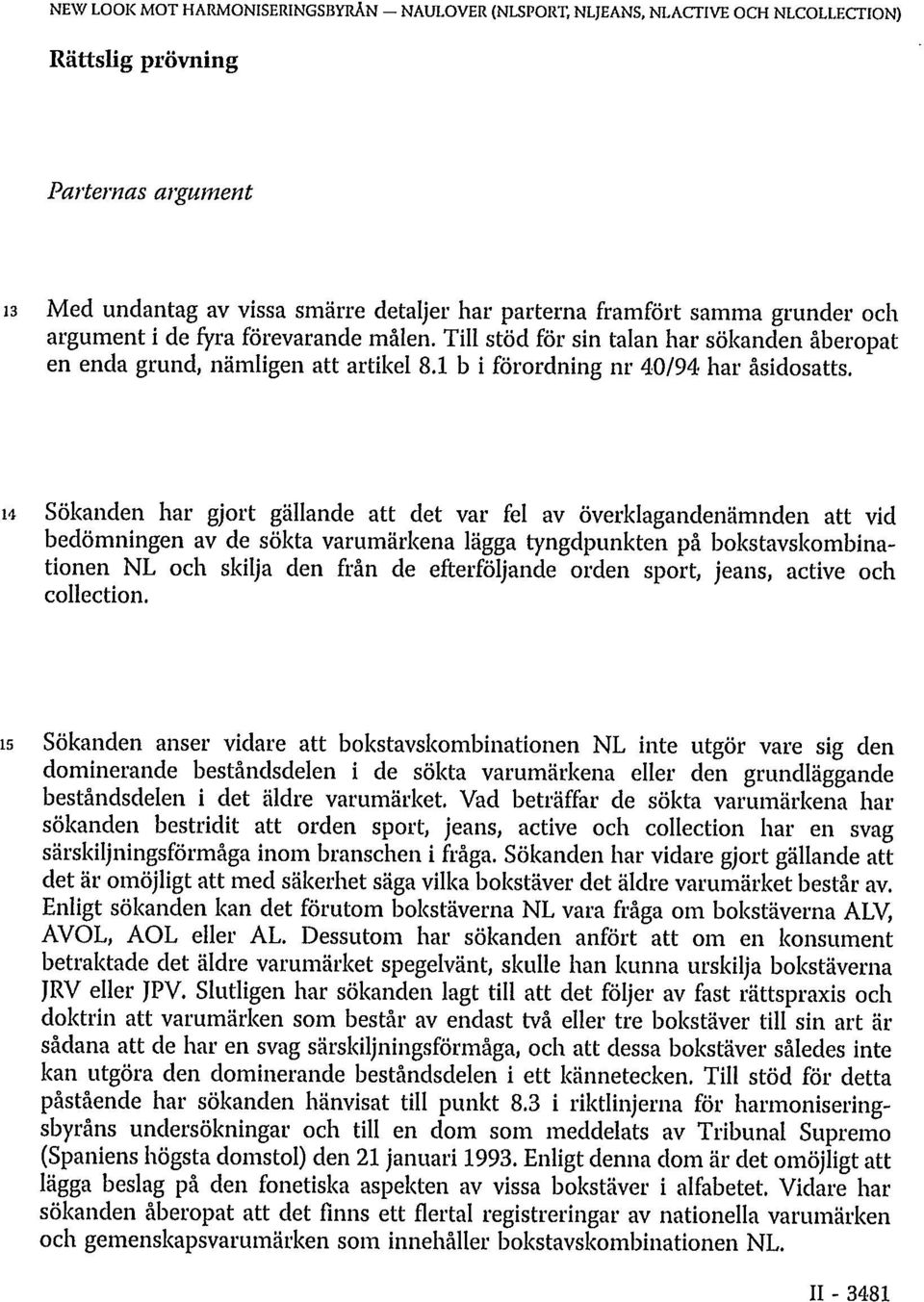 1 4 Sökanden har gjort gällande att det var fel av överklagandenämnden att vid bedömningen av de sökta varumärkena lägga tyngdpunkten på bokstavskombinationen NL och skilja den från de efterföljande