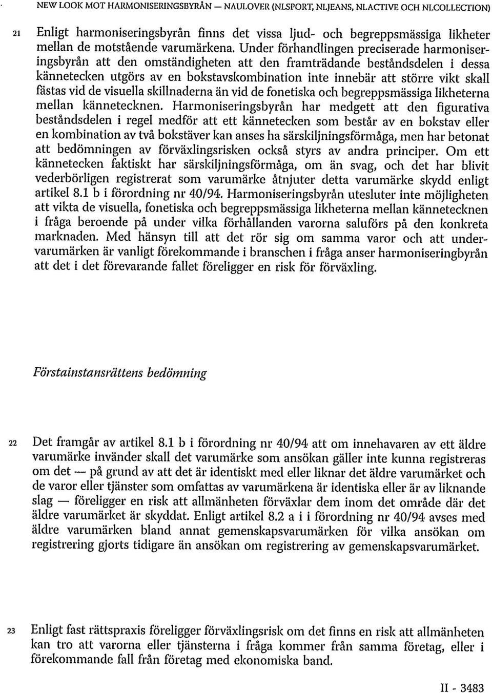 Under förhandlingen preciserade harmoniseringsbyrån att den omständigheten att den framträdande beståndsdelen i dessa kännetecken utgörs av en bokstavskombination inte innebär att större vikt skall