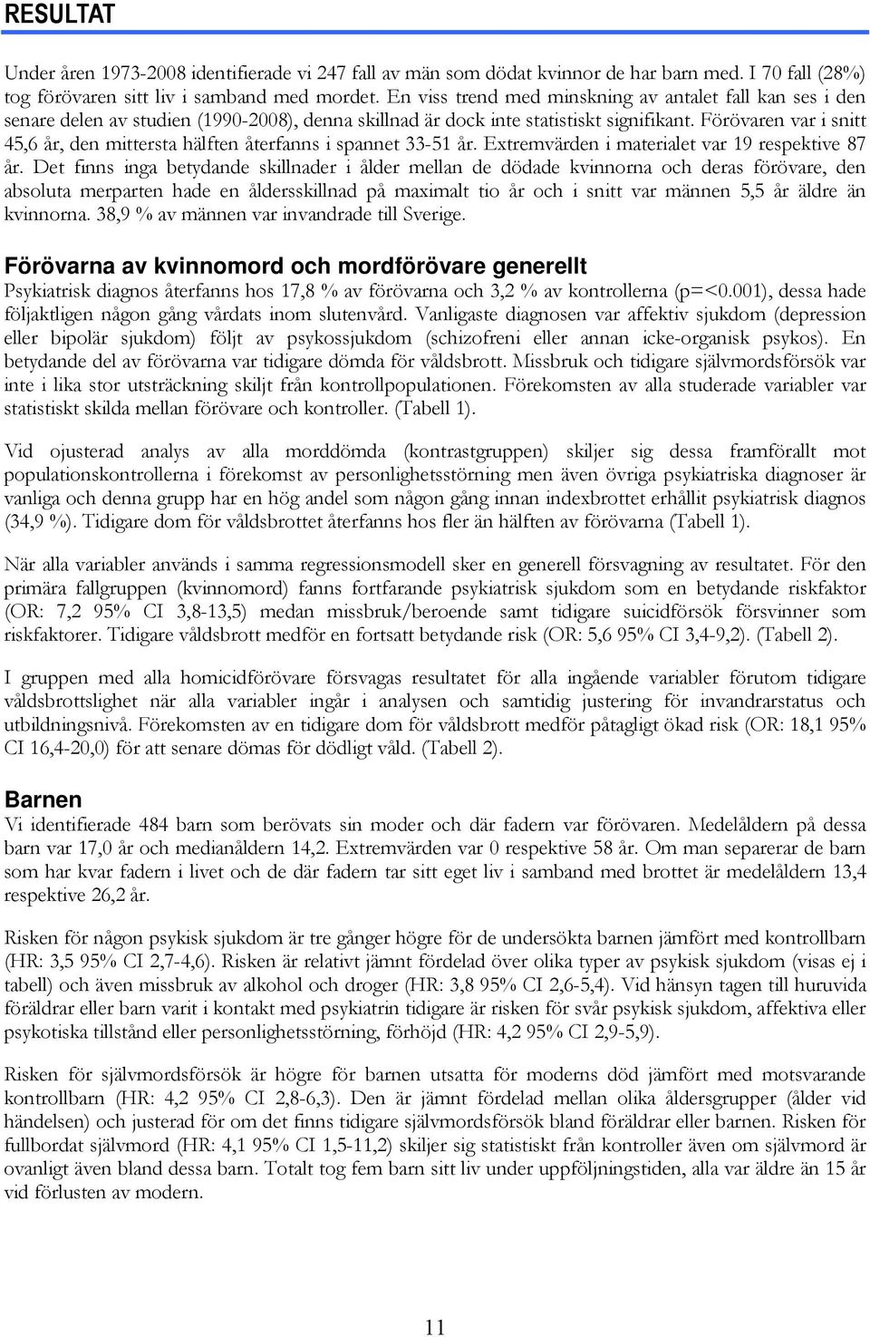 Förövaren var i snitt 45,6 år, den mittersta hälften återfanns i spannet 33-51 år. Extremvärden i materialet var 19 respektive 87 år.