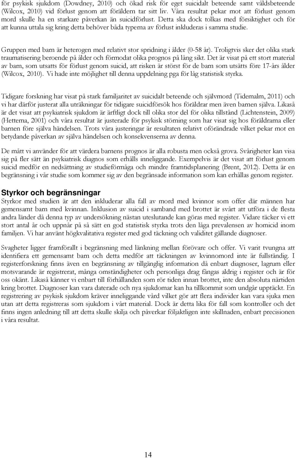 Detta ska dock tolkas med försiktighet och för att kunna uttala sig kring detta behöver båda typerna av förlust inkluderas i samma studie.