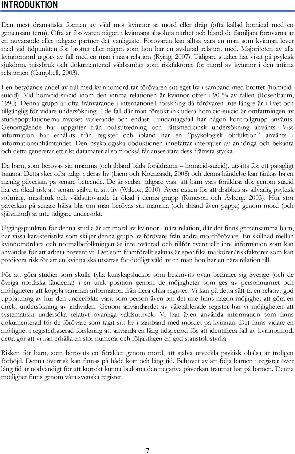 Förövaren kan alltså vara en man som kvinnan lever med vid tidpunkten för brottet eller någon som hon har en avslutad relation med.