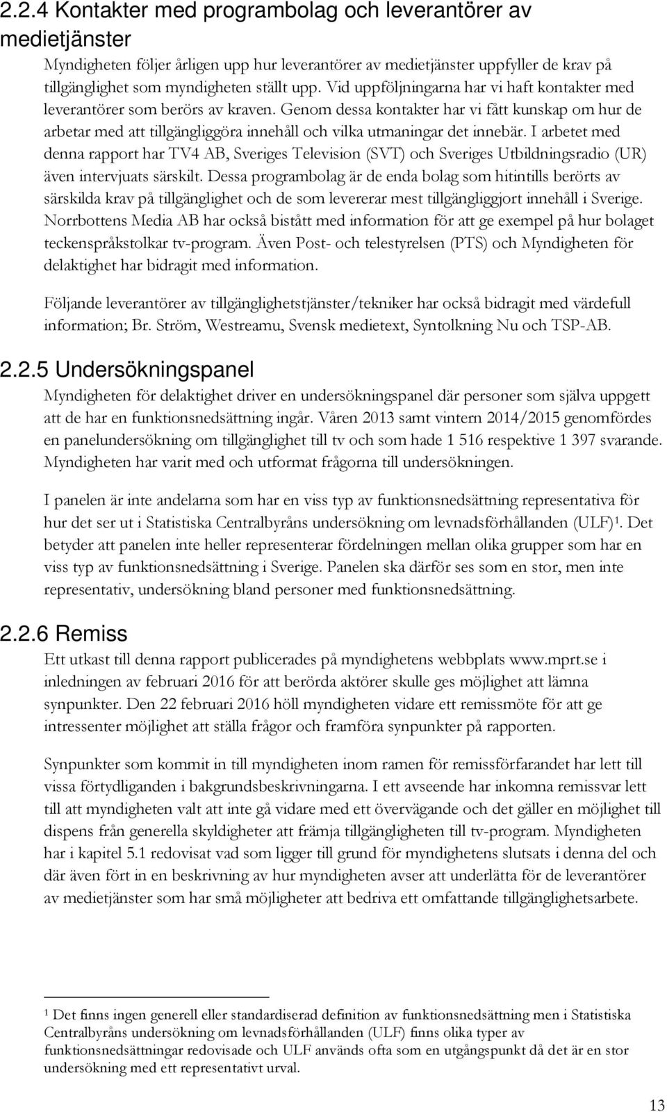 Genom dessa kontakter har vi fått kunskap om hur de arbetar med att tillgängliggöra innehåll och vilka utmaningar det innebär.