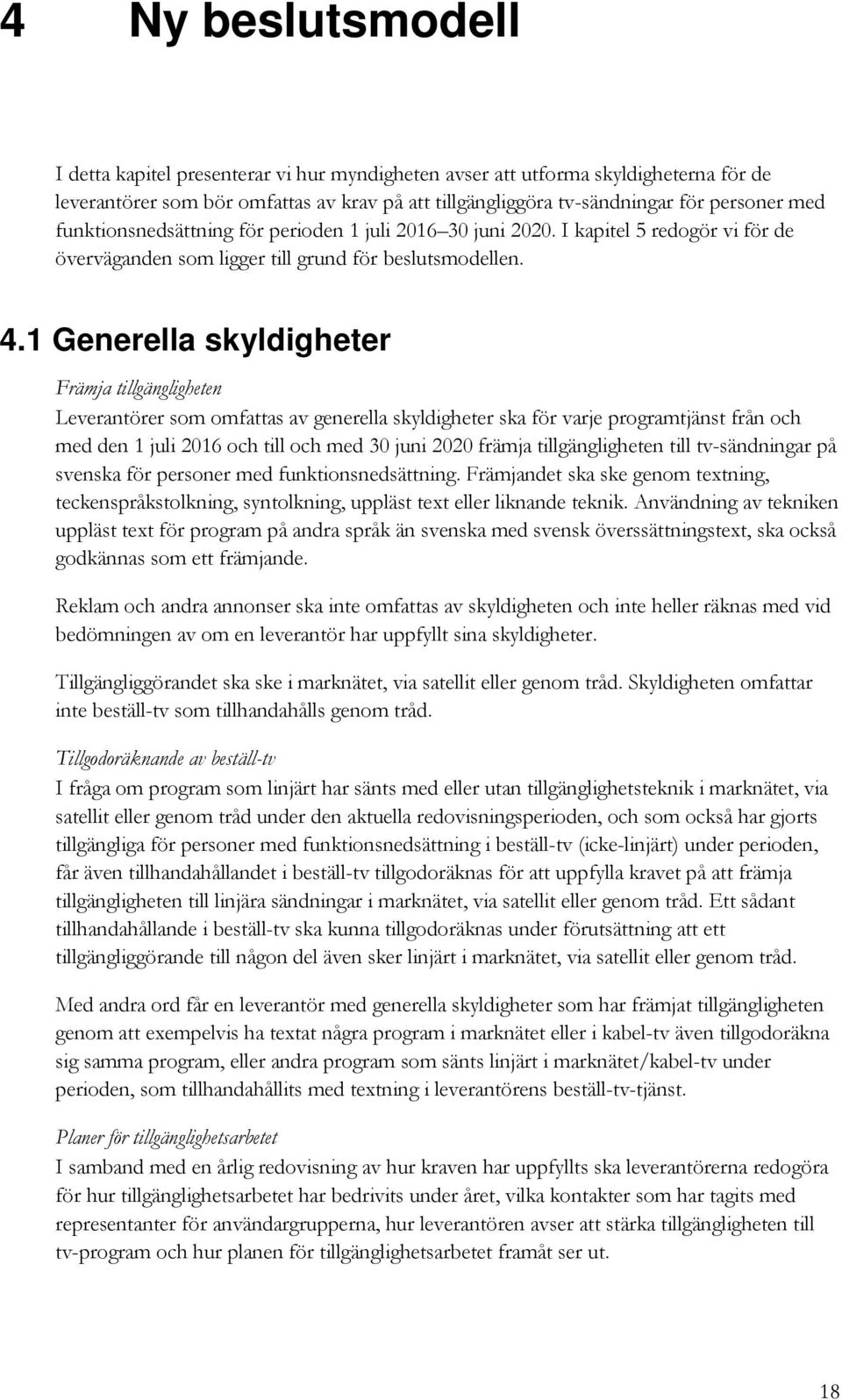 1 Generella skyldigheter Främja tillgängligheten Leverantörer som omfattas av generella skyldigheter ska för varje programtjänst från och med den 1 juli 2016 och till och med 30 juni 2020 främja