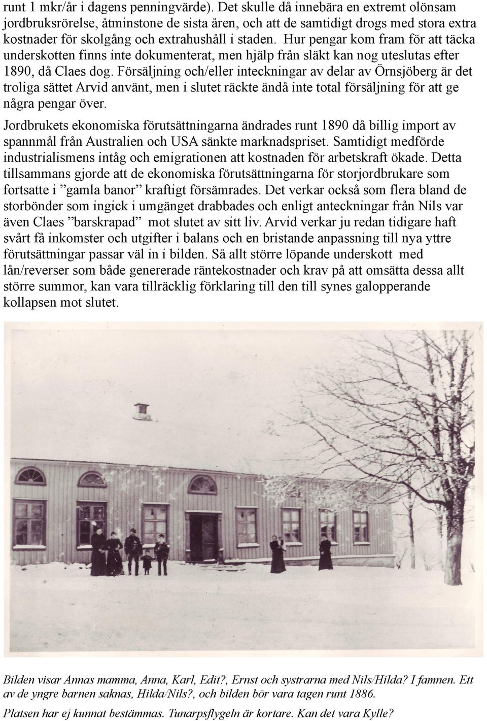 Hur pengar kom fram för att täcka underskotten finns inte dokumenterat, men hjälp från släkt kan nog uteslutas efter 1890, då Claes dog.