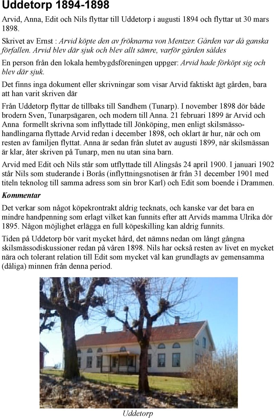 Det finns inga dokument eller skrivningar som visar Arvid faktiskt ägt gården, bara att han varit skriven där Från Uddetorp flyttar de tillbaks till Sandhem (Tunarp).