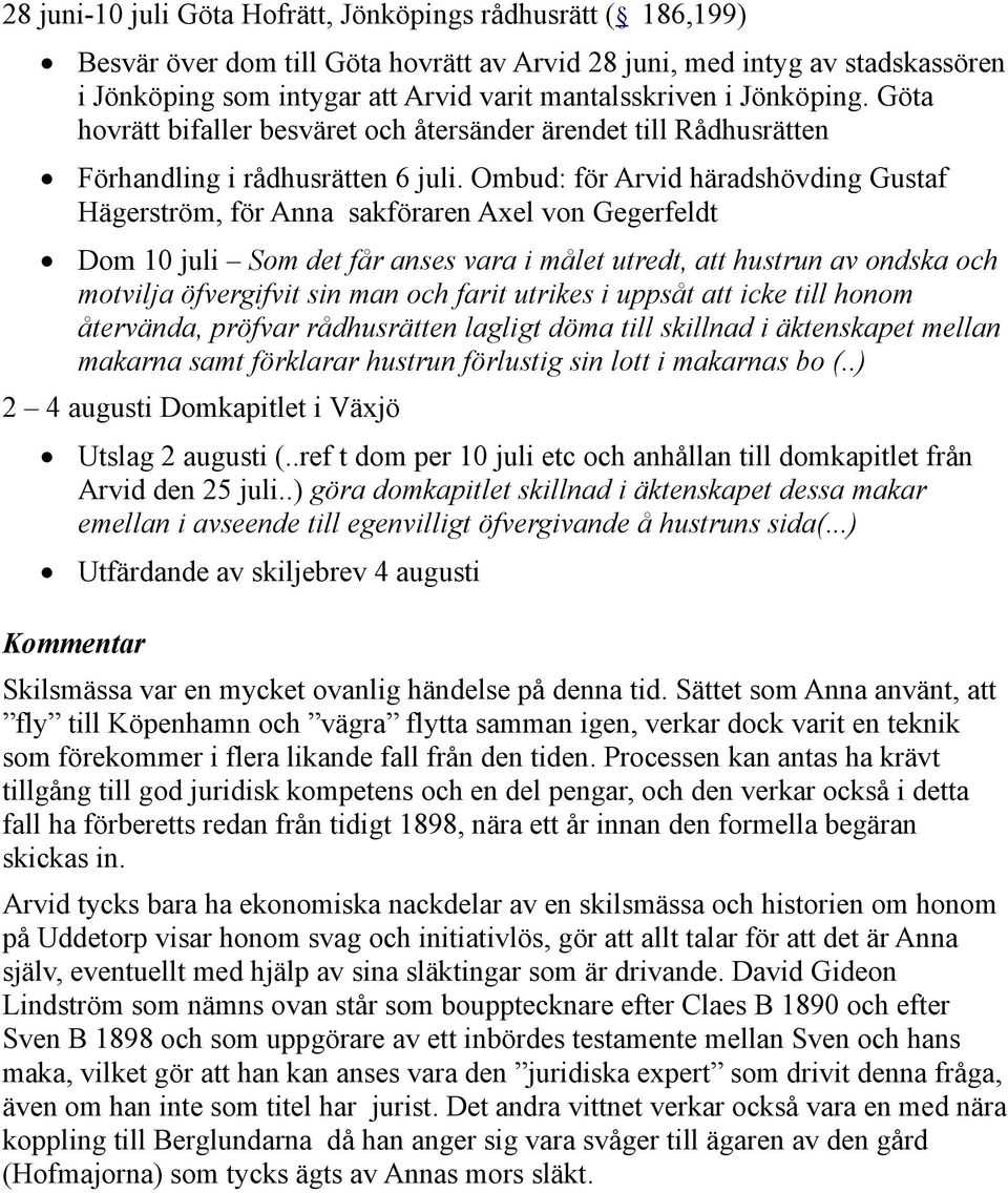 Ombud: för Arvid häradshövding Gustaf Hägerström, för Anna sakföraren Axel von Gegerfeldt Dom 10 juli Som det får anses vara i målet utredt, att hustrun av ondska och motvilja öfvergifvit sin man och