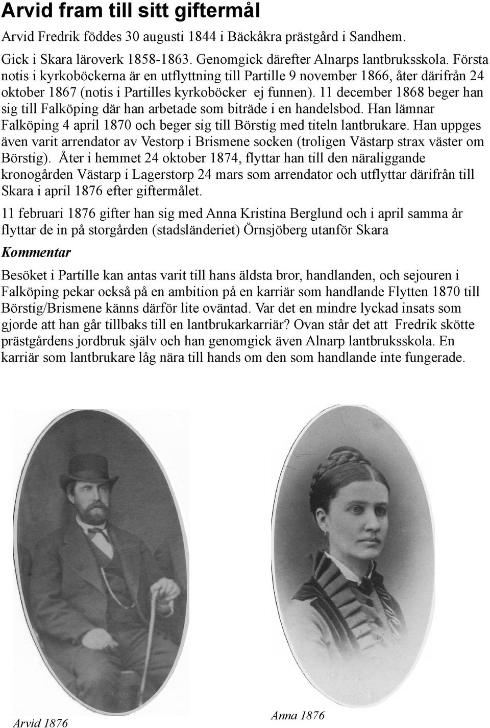 11 december 1868 beger han sig till Falköping där han arbetade som biträde i en handelsbod. Han lämnar Falköping 4 april 1870 och beger sig till Börstig med titeln lantbrukare.